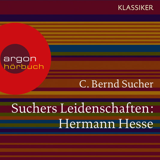 Suchers Leidenschaften: Hermann Hesse - Eine EinfÃ¼hrung in Leben und Werk (Szenische Lesung)