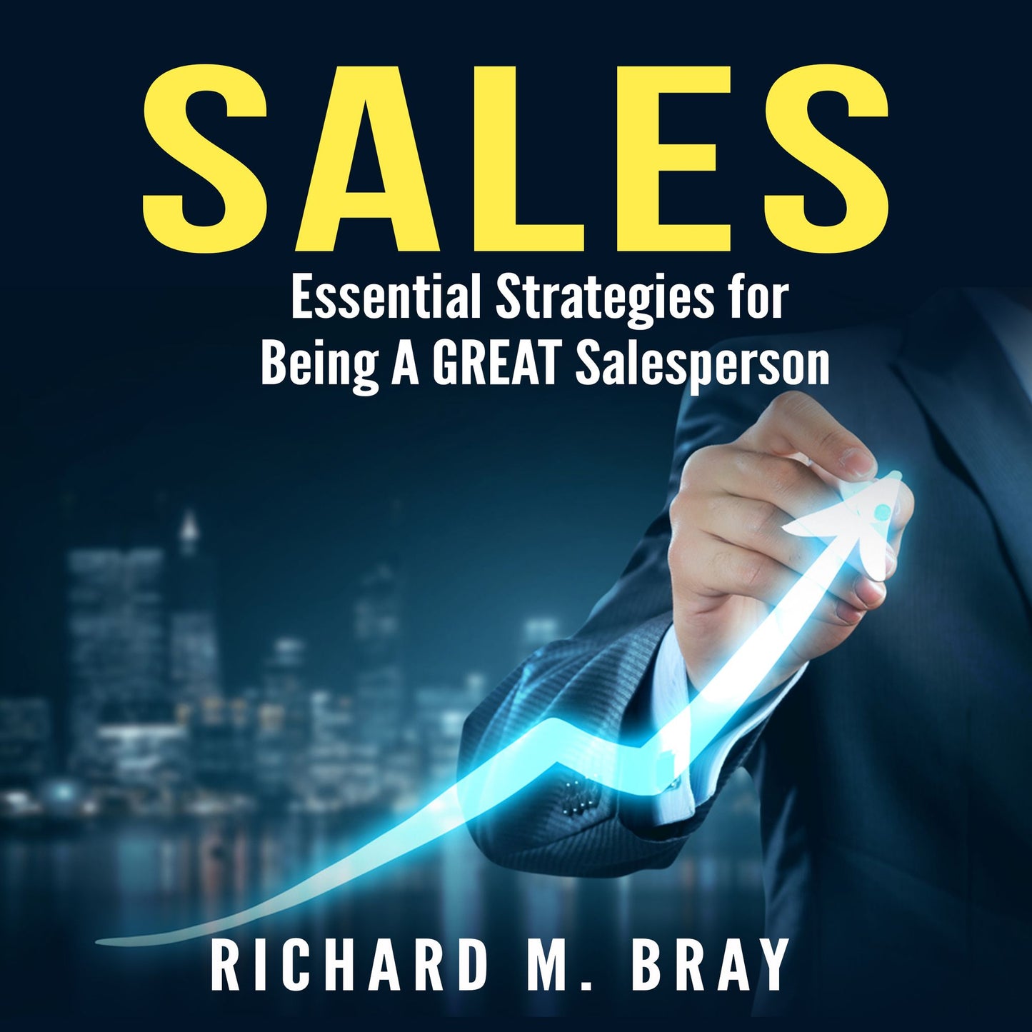 Sales : Essential Strategies for Being A GREAT Salesperson