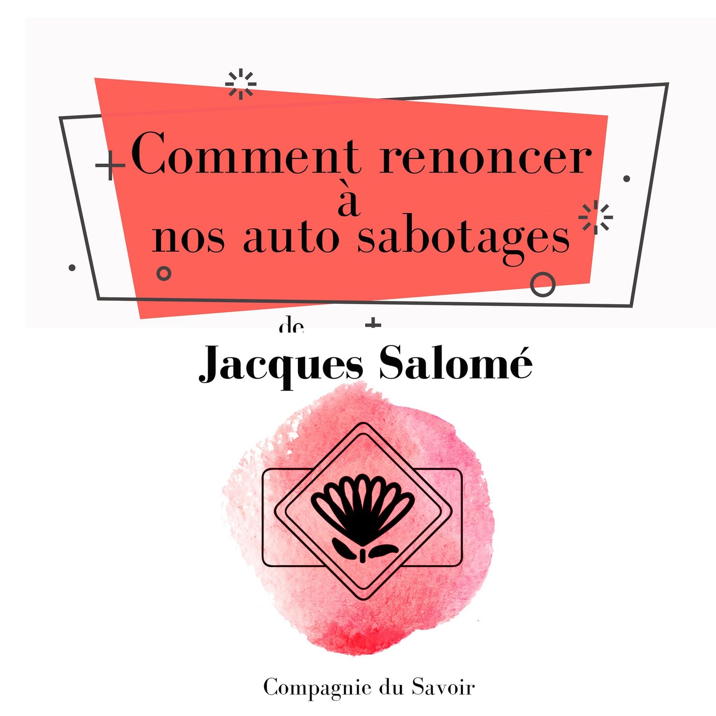 Comment renoncer à nos auto sabotages : Collection Jacques Salomé