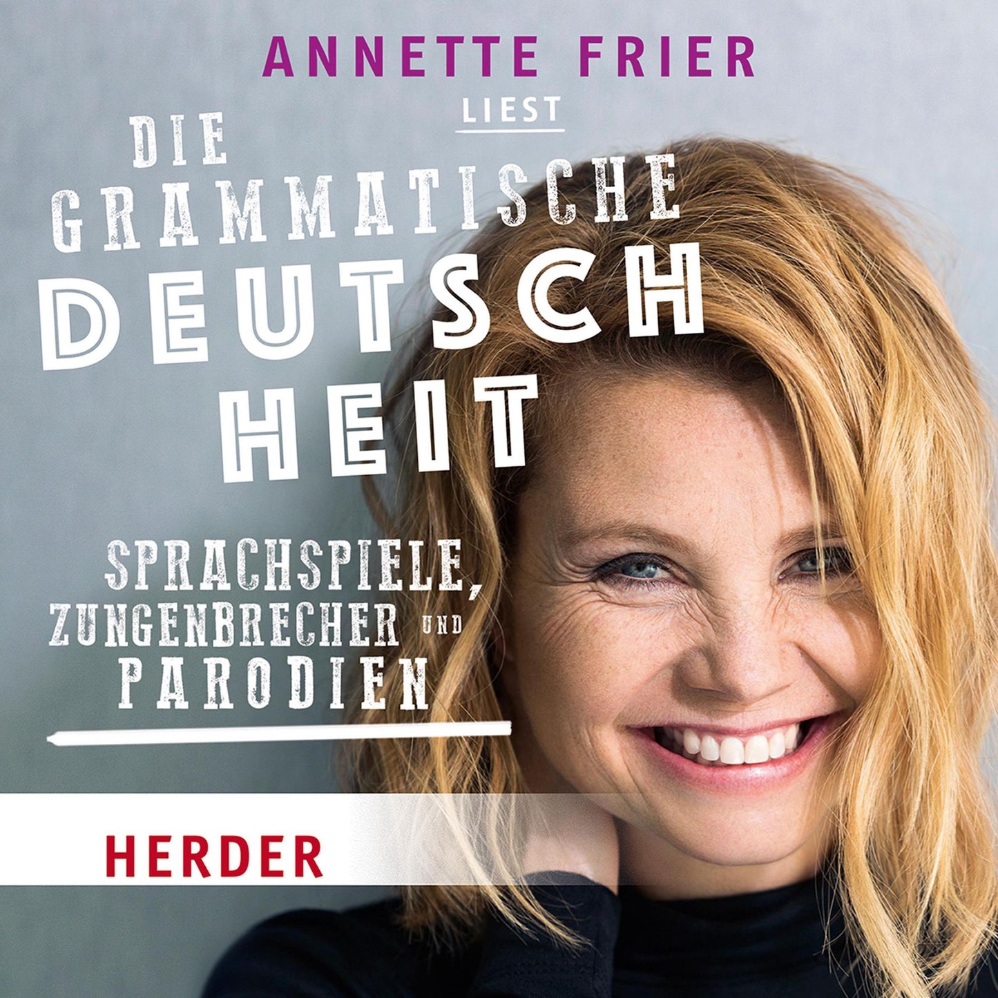Annette Frier liest: Die grammatische Deutschheit: Sprachspiele, Zungenbrecher und Parodien (Abridged)