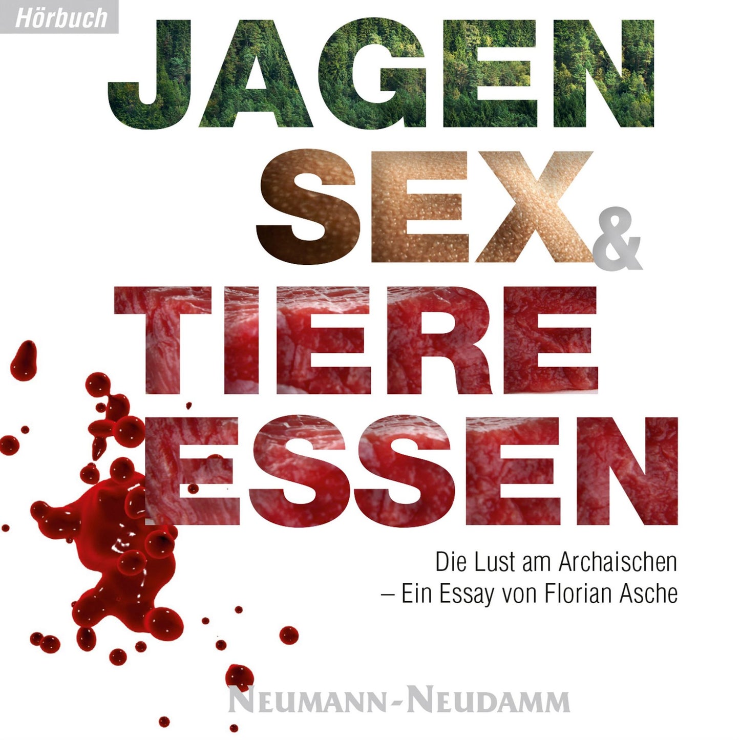 Jagen, Sex und Tiere Essen: Die Lust am Archaischen - Ein Essay von Florian Asche