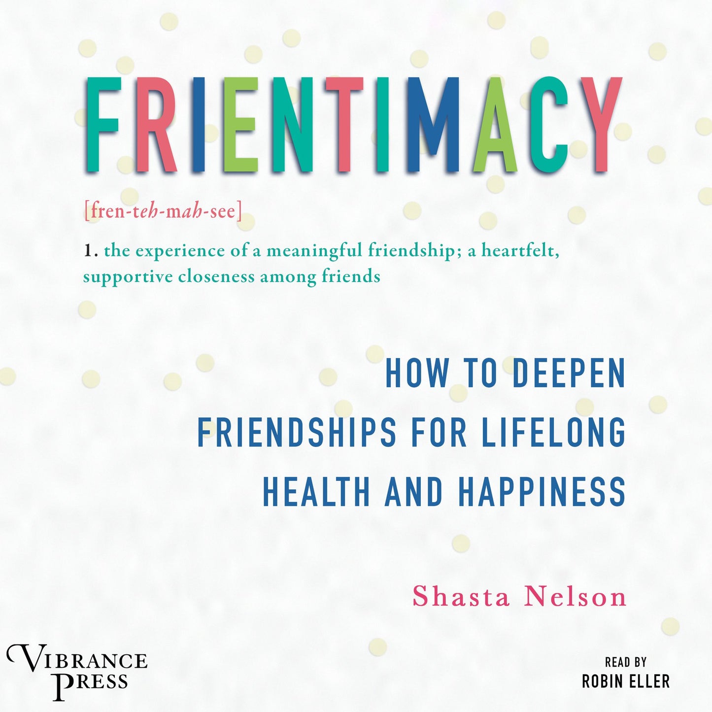 Frientimacy: How to Deepen Friendships for Lifelong Health and Happiness