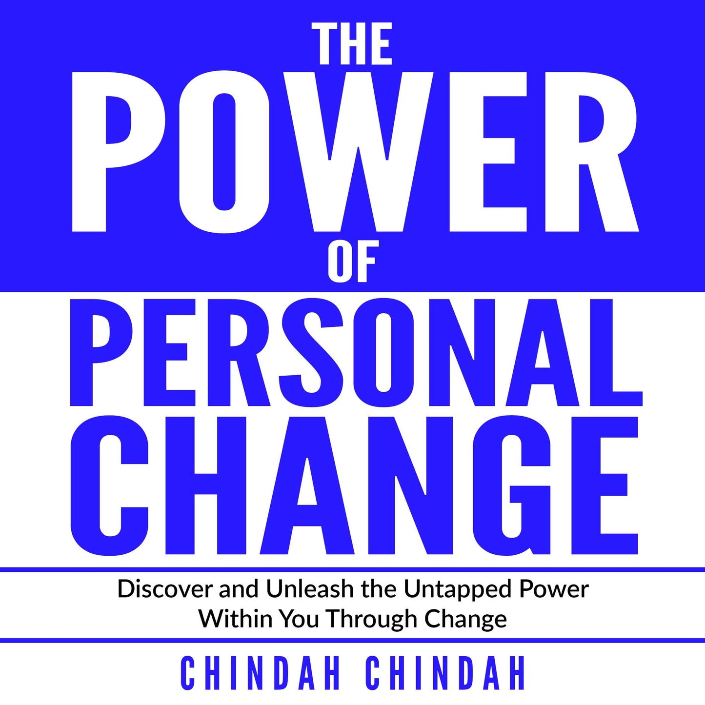 The Power Of Personal Change: Discover and Unleash the Untapped Power Within You Through Change