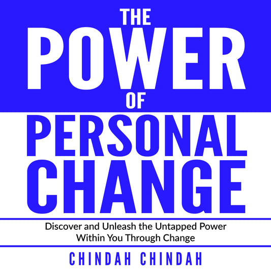 The Power Of Personal Change: Discover and Unleash the Untapped Power Within You Through Change