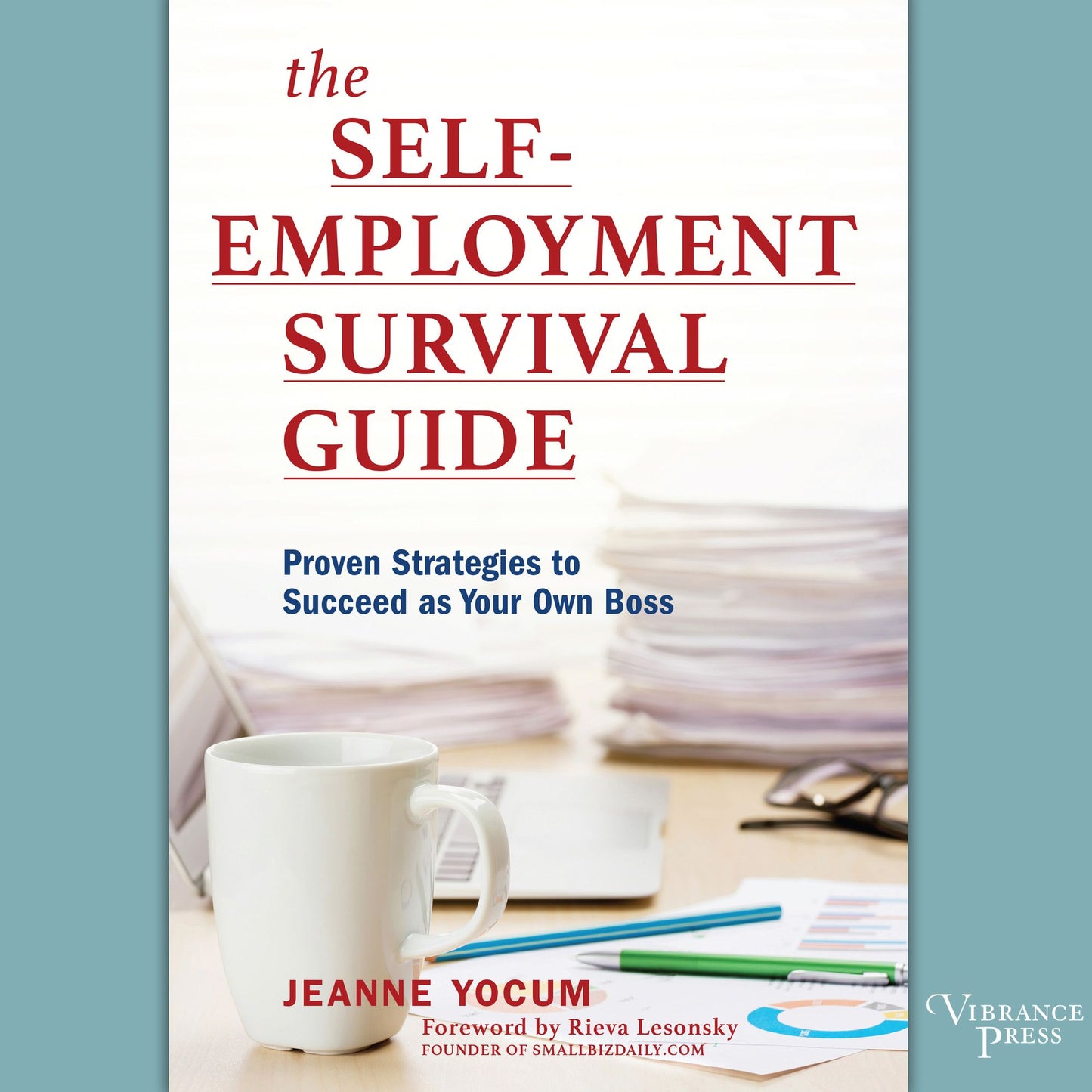The Self-Employment Survival Guide: Proven Strategies to Succeed as Your Own Boss