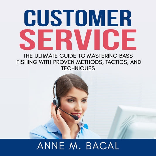 Customer Service: The Ultimate Guide to Learning the Art of Customer Experience Excellence
