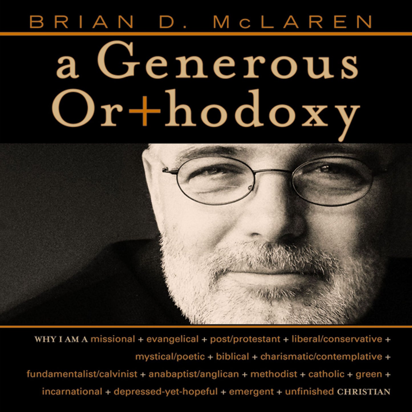 A Generous Orthodoxy: Why I am a missional, evangelical, post/protestant, liberal/conservative, biblical, charismatic/contemplative, fundamentalist/calvinist, anabaptist/anglican, incarnational, depressed-yet-hopeful, emergent, unfinished Christian (Abr
