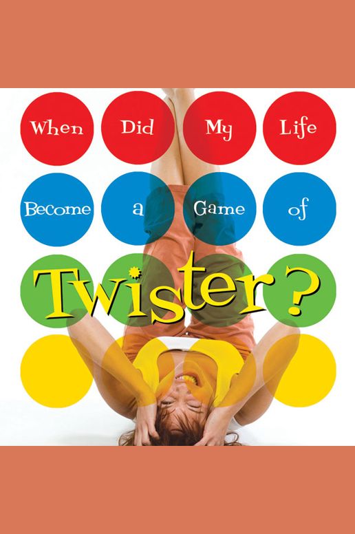 When Did My Life Become a Game of Twister?