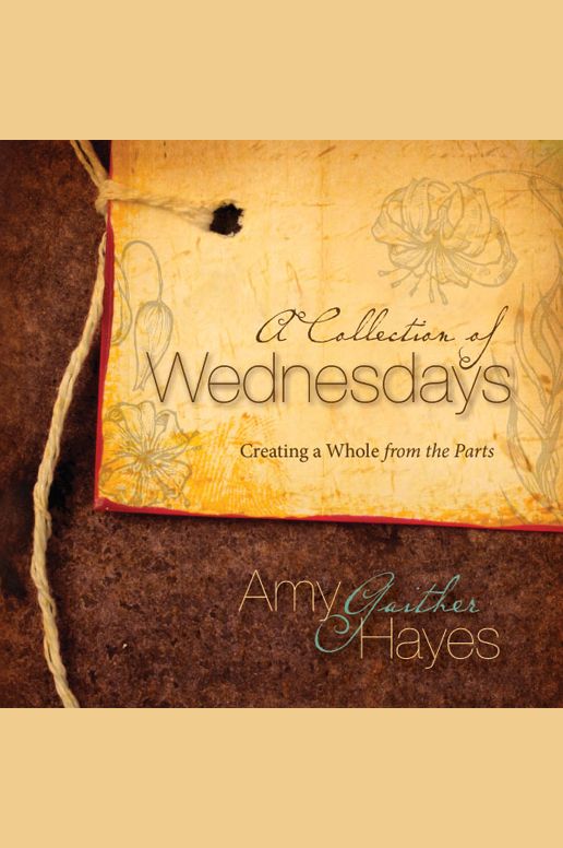 A Collection of Wednesdays: Creating a Whole from the Parts