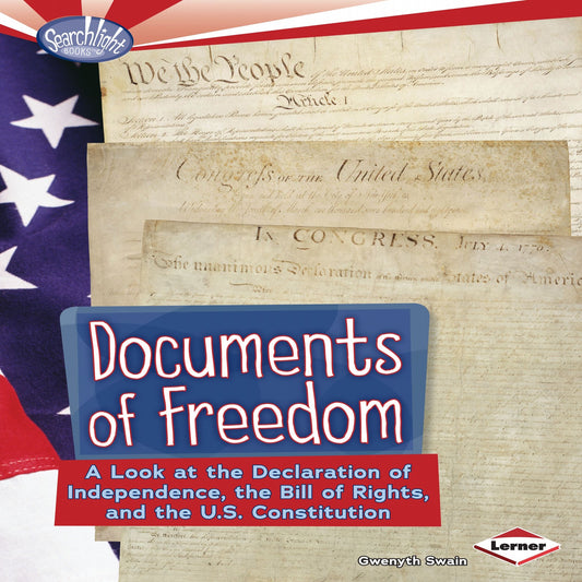 Documents of Freedom : A Look at the Declaration of Independence, the Bill of Rights, and the U.S. Constitution
