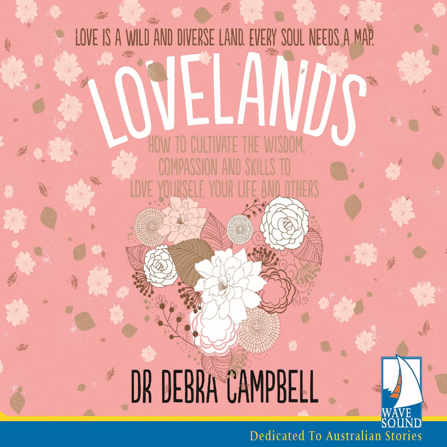 Lovelands: How to Cultivate the Wisdom, Compassion and Skills to Love Yourself, Your Life and Others