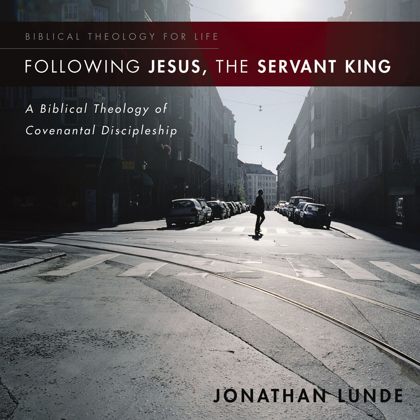 Following Jesus, the Servant King: A Biblical Theology of Covenantal Discipleship