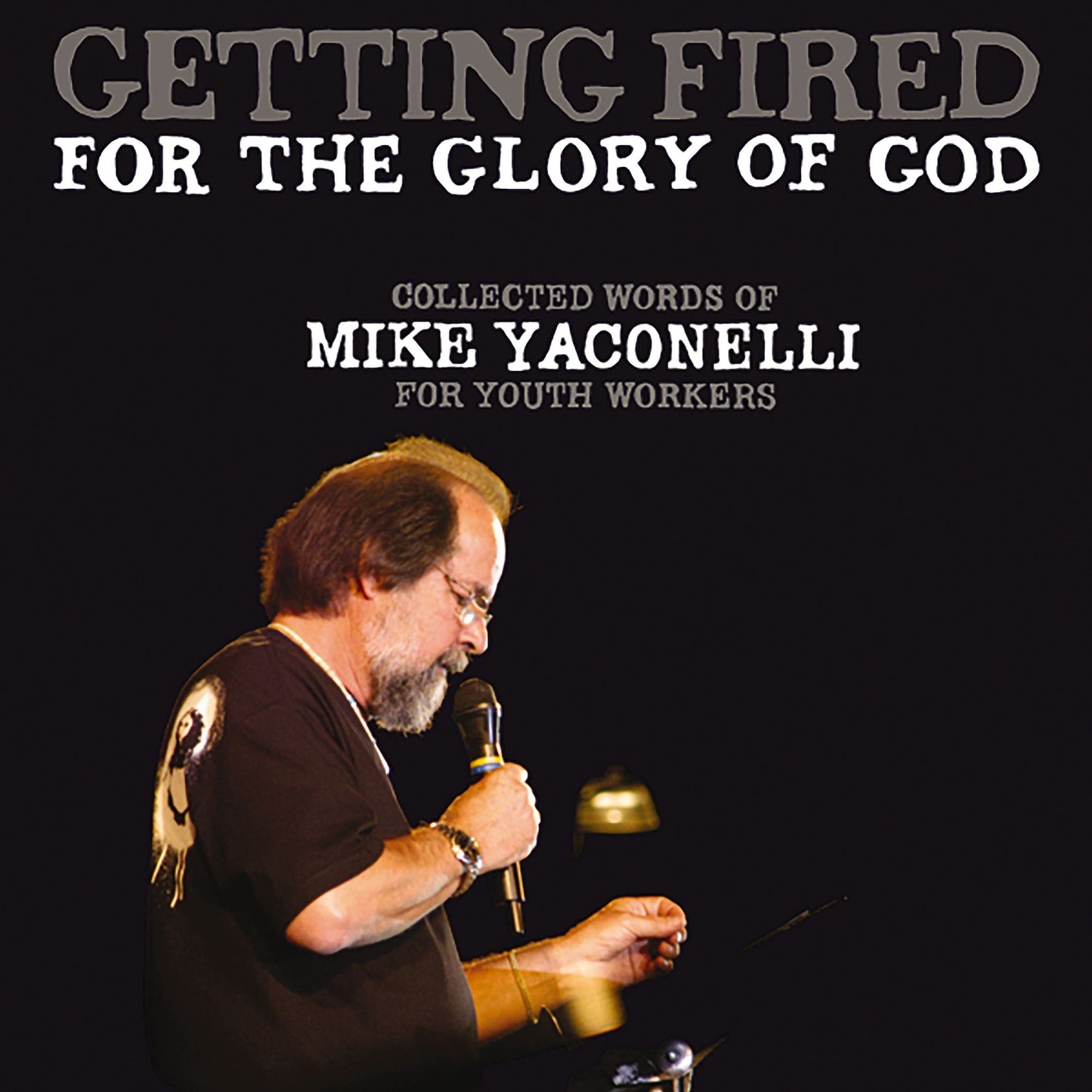 Getting Fired for the Glory of God: Collected Words of Mike Yaconelli for Youth Workers
