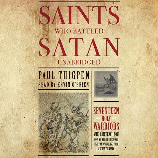 Saints Who Battled Satan : Seventeen Holy Warriors Who Can Teach You How to Fight the Good Fight and Vanquish Your Ancient Enemy