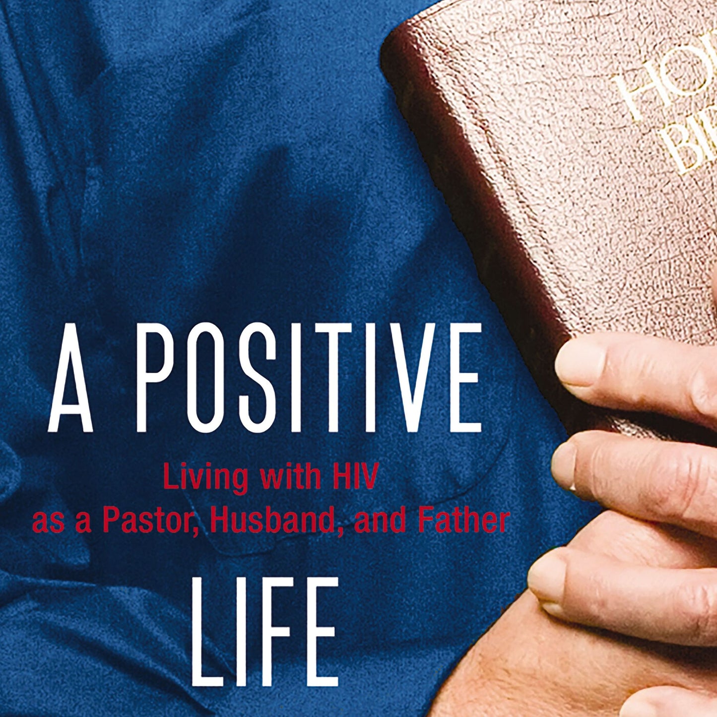 A Positive Life: Living with HIV as a Pastor, Husband, and Father
