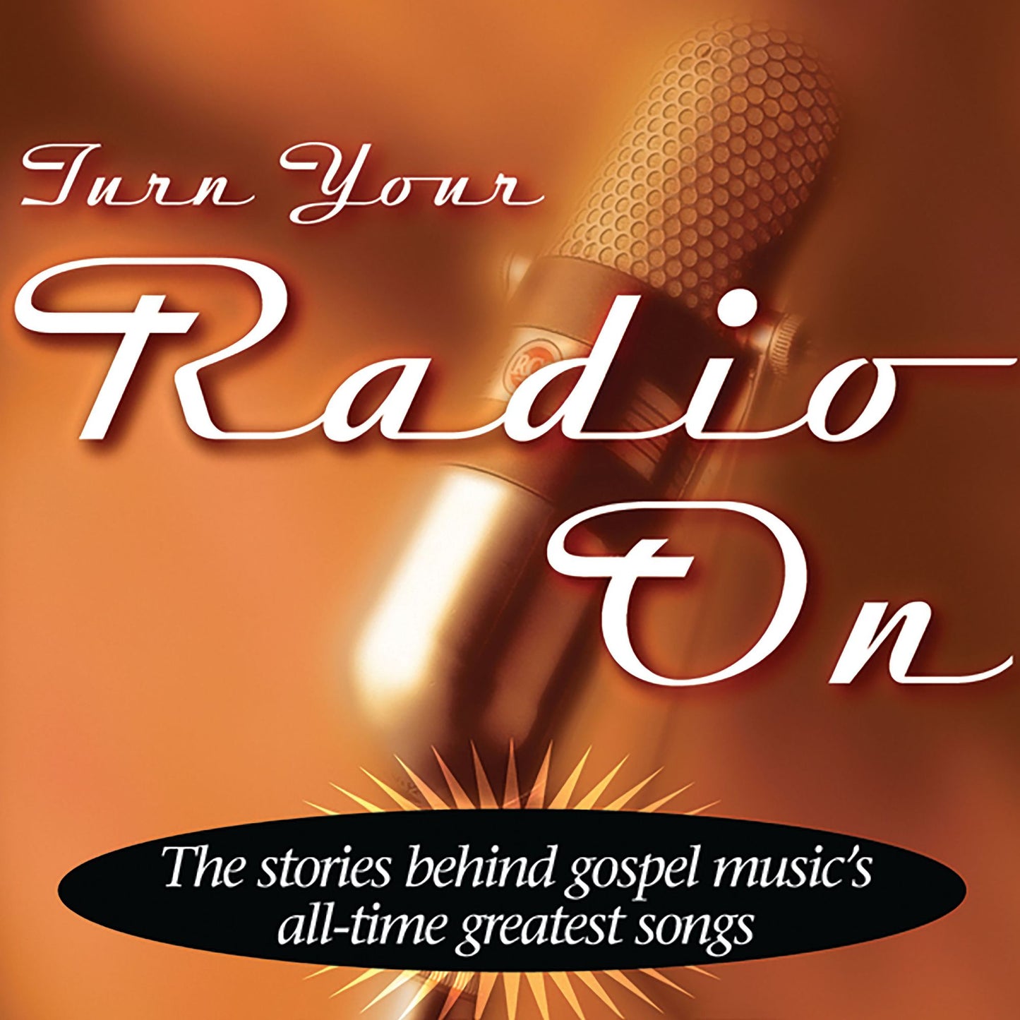 Turn Your Radio On: The Stories Behind Gospel Music's All-Time Greatest Songs