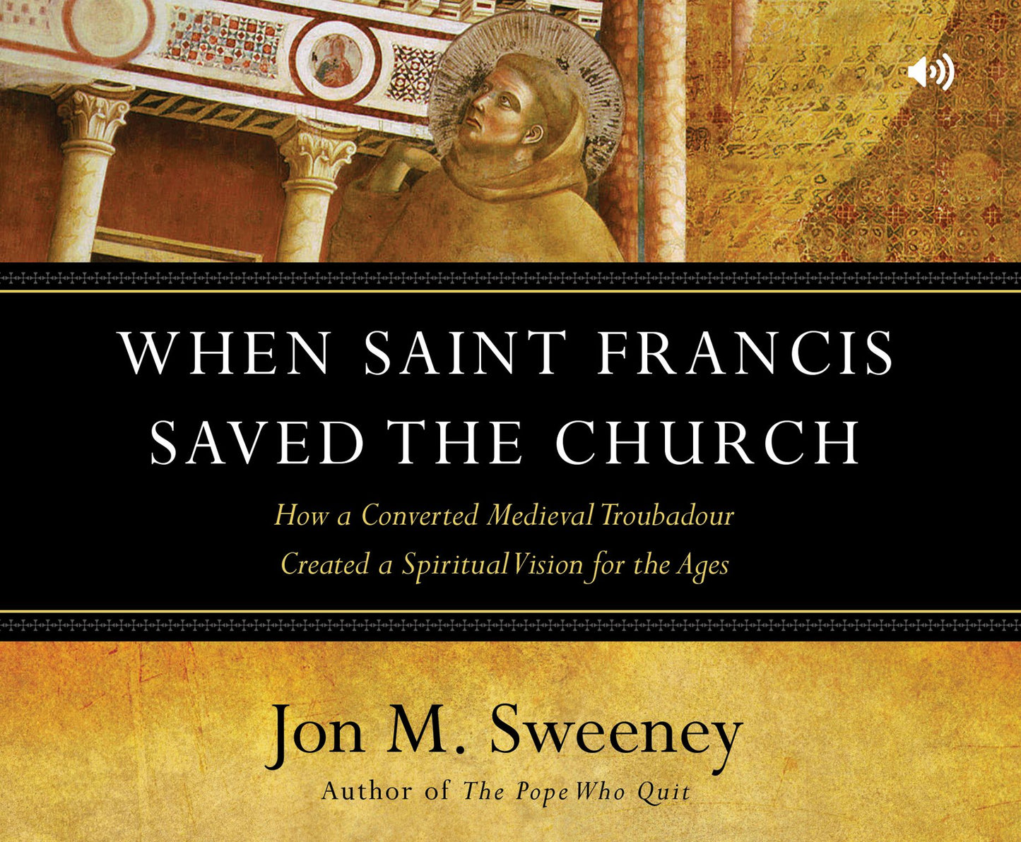 When Saint Francis Saved the Church : How a Converted Medieval Troubadour Created a Spiritual Vision for the Ages