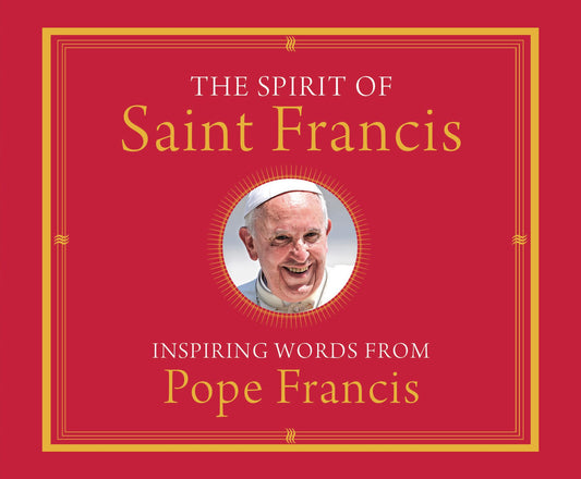 The Spirit of Saint Francis : Inspiring Words from Pope Francis