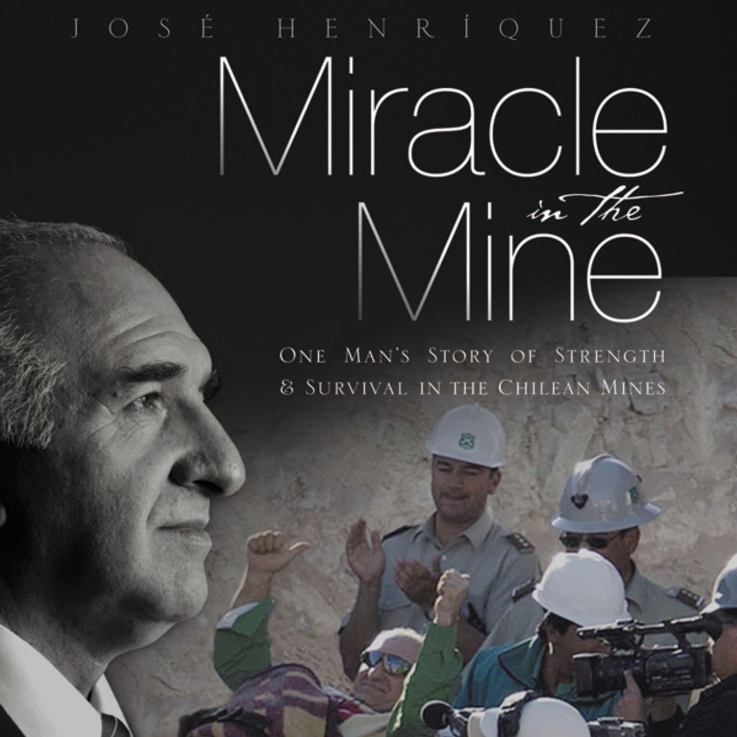 Miracle in the Mine: One Man's Story of Strength and Survival in the Chilean Mines