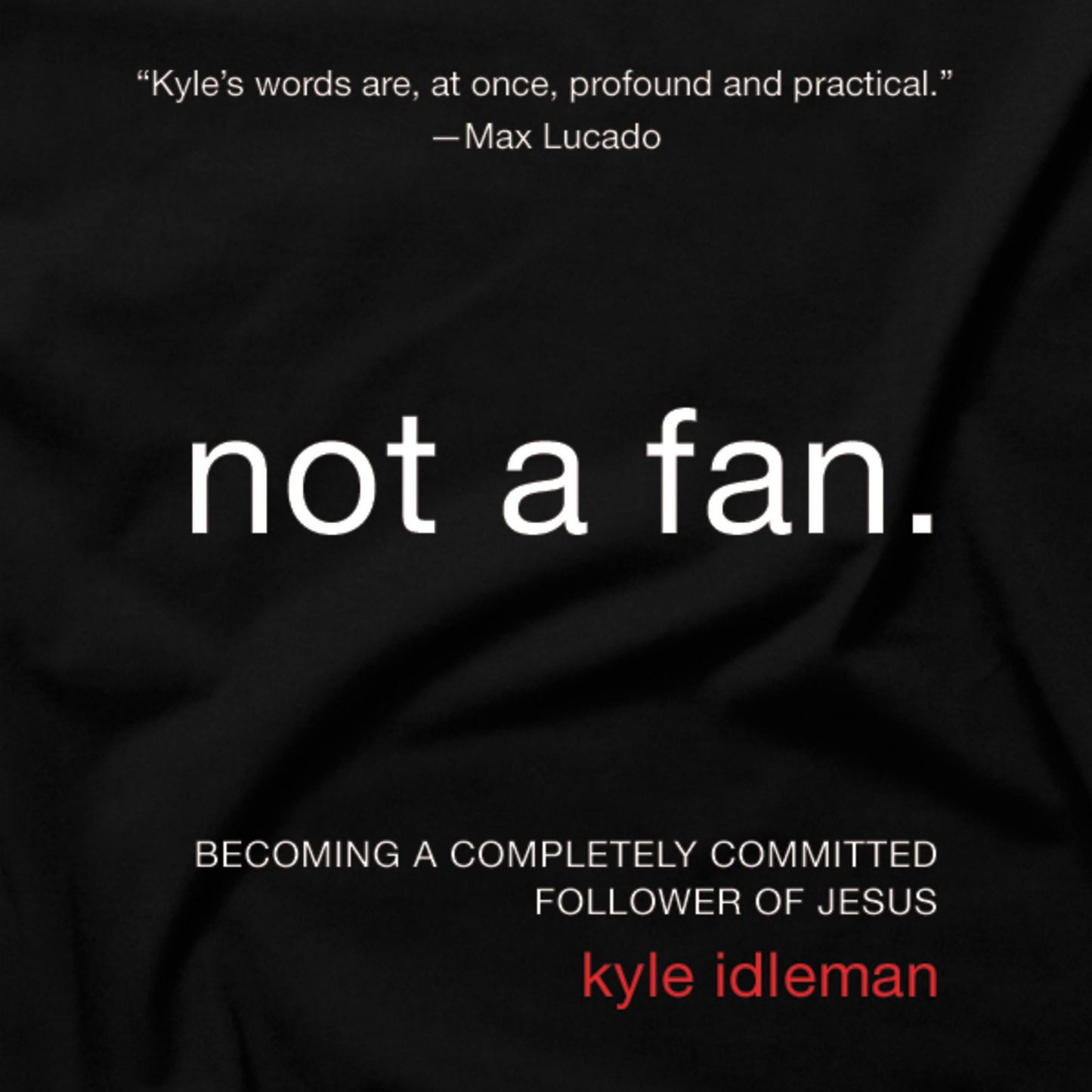 Not a Fan : Becoming a Completely Committed Follower of Jesus