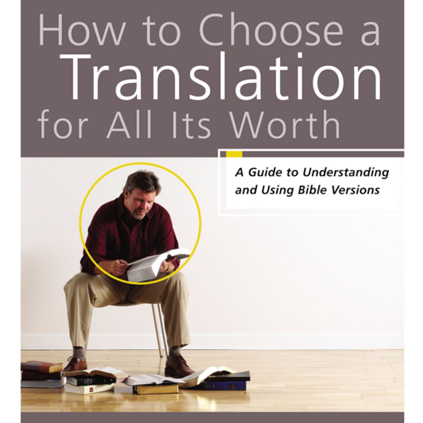 How to Choose a Translation for All Its Worth: A Guide to Understanding and Using Bible Versions
