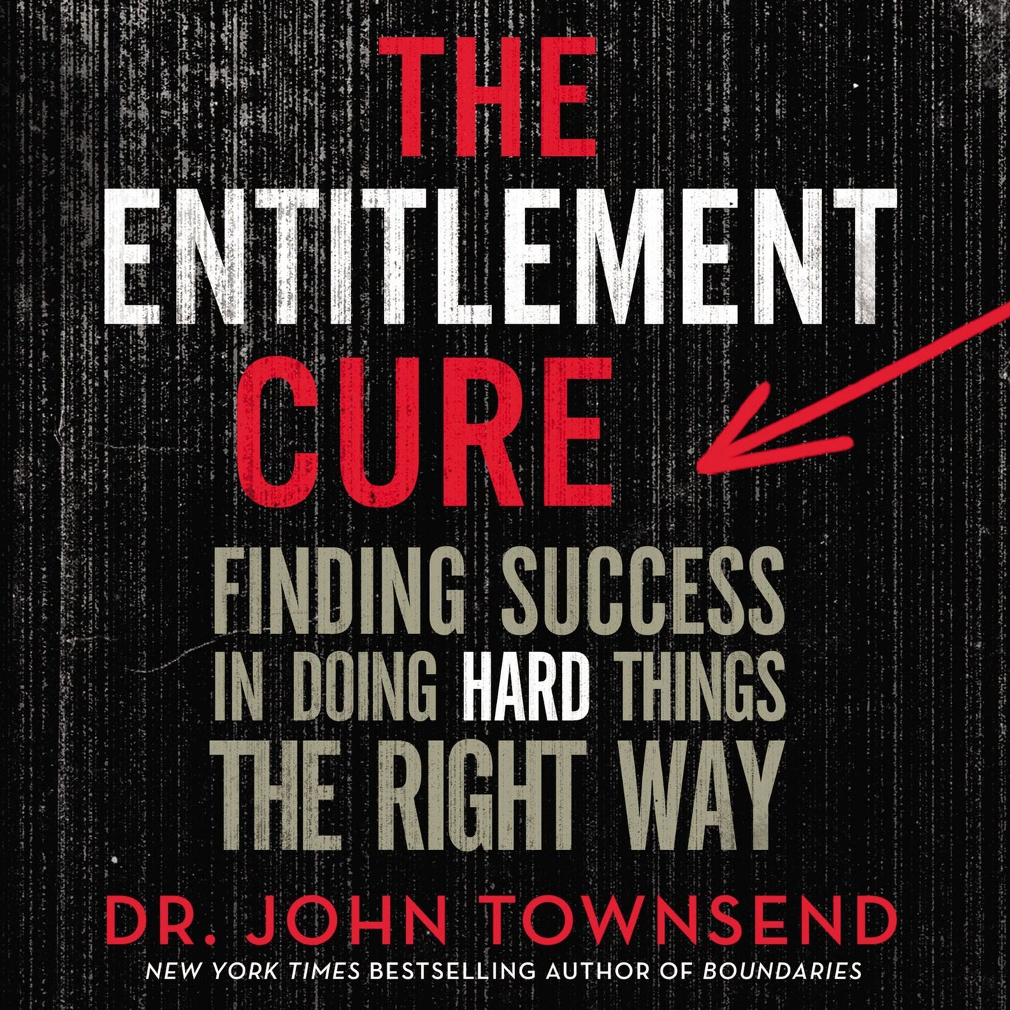 The Entitlement Cure: Finding Success at Work and in Relationships in a Shortcut World