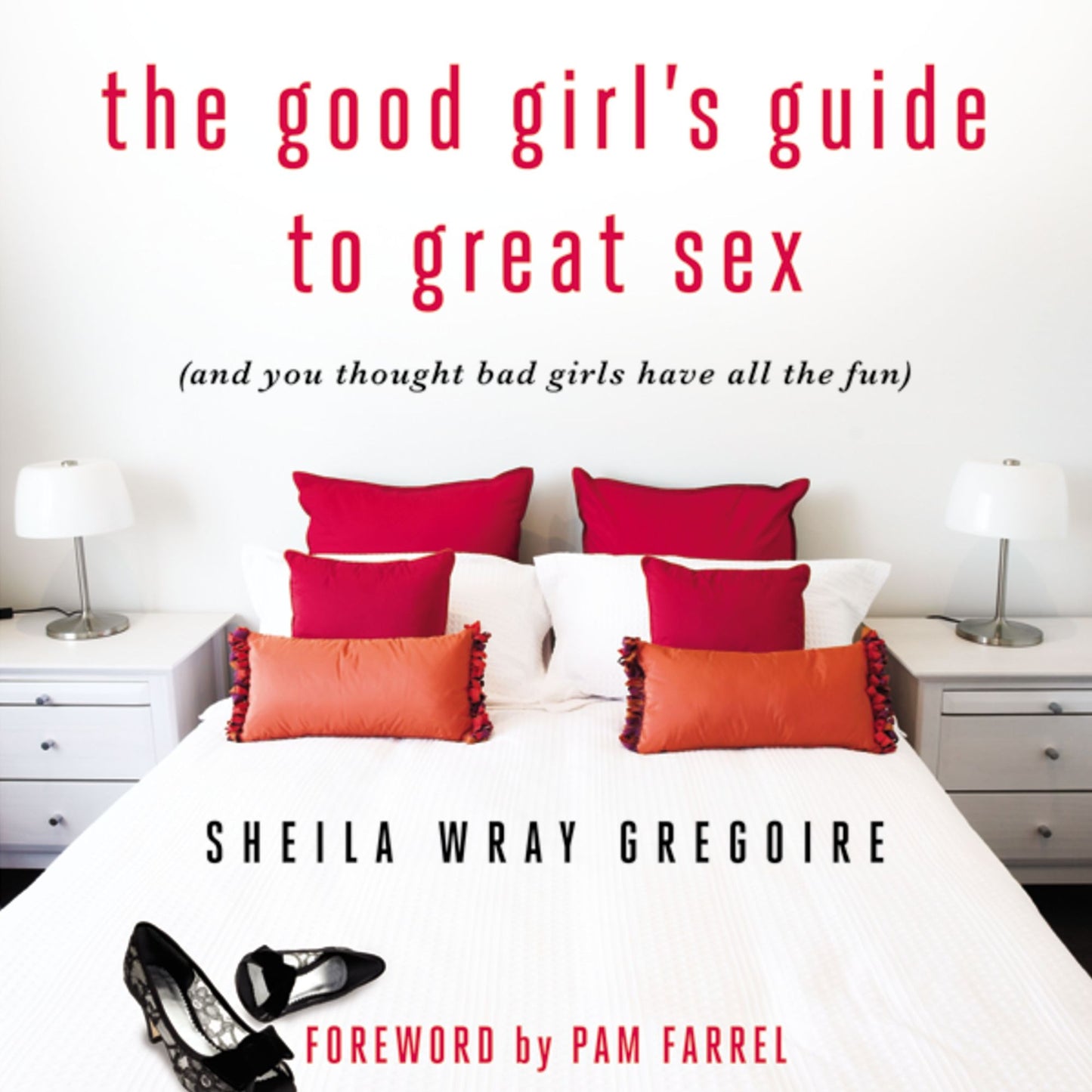 The Good Girl's Guide to Great Sex: (And You Thought Bad Girls Have All the Fun)