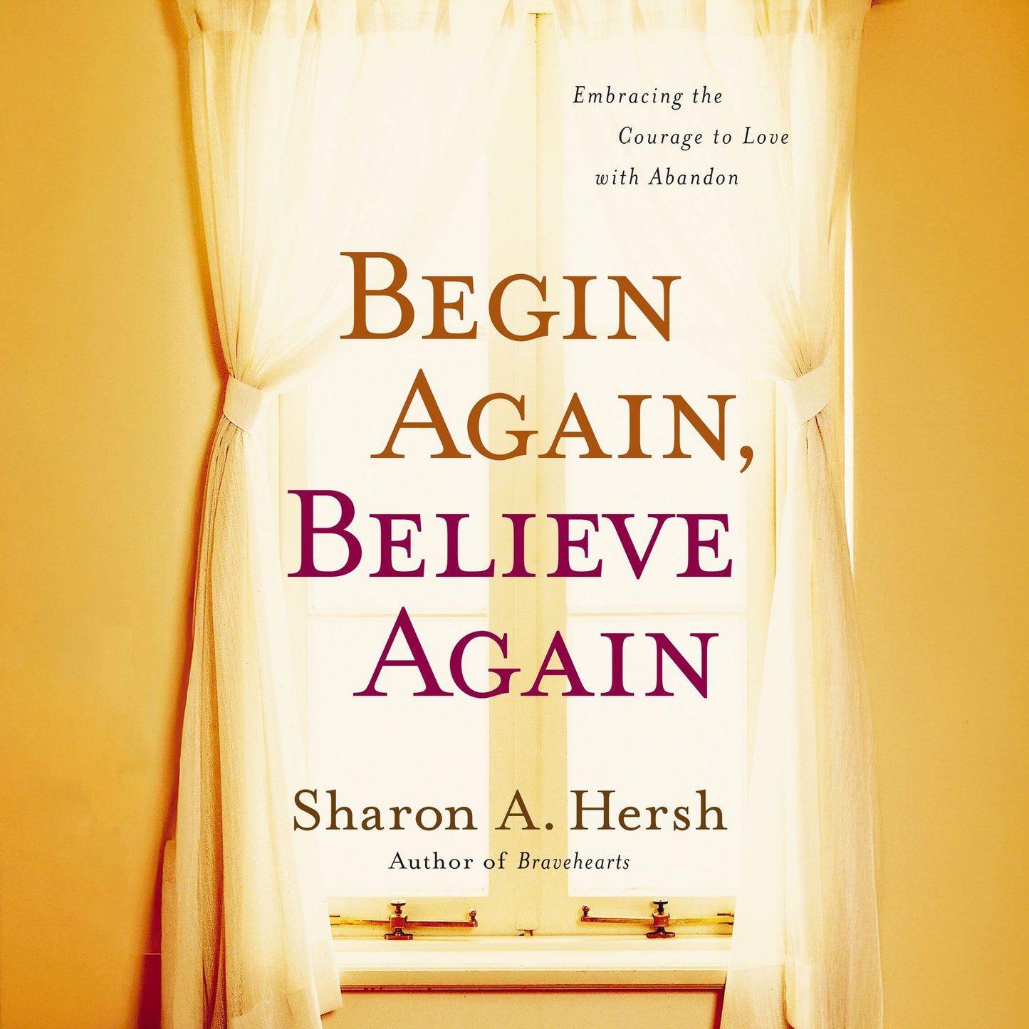 Begin Again, Believe Again: Embracing the Courage to Love with Abandon