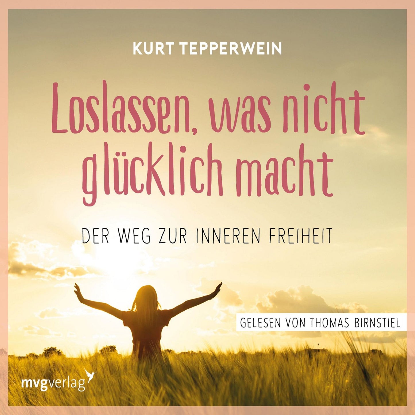 Loslassen, was nicht glücklich macht: Der Weg zur inneren Freiheit