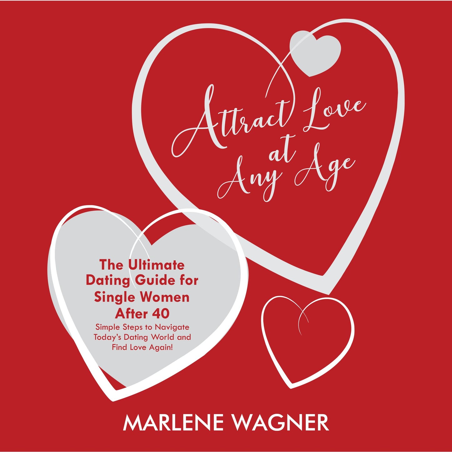 Attract Love at Any Age : The Ultimate Dating Guide for Single Women Over 40