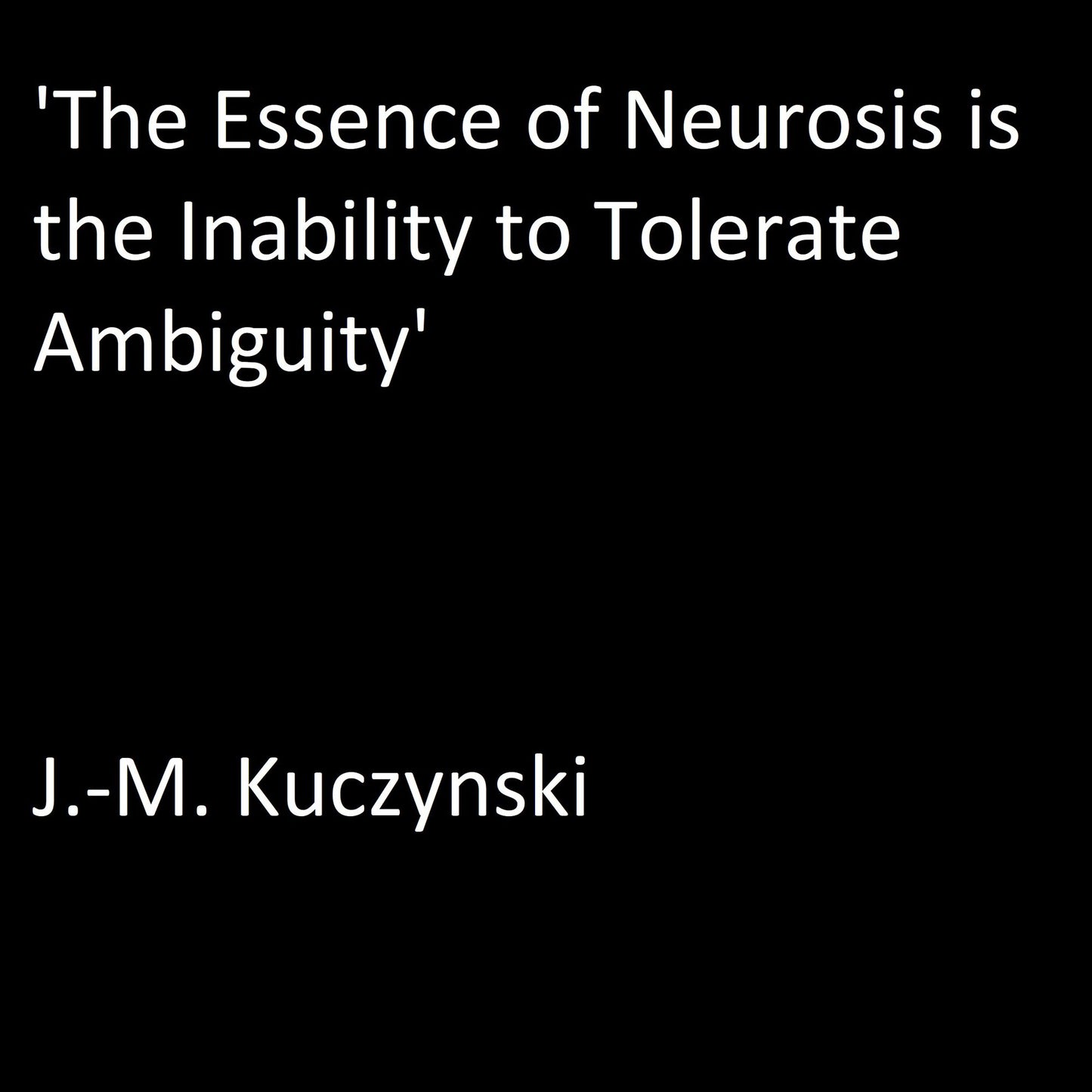The Essence of Neurosis is the Inability to Tolerate Ambiguity