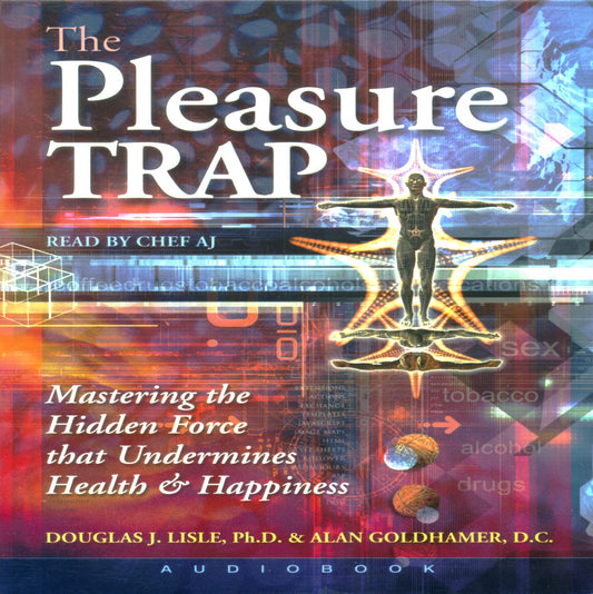 The Pleasure Trap : Mastering the Hidden Force that Undermines Health amp; Happiness