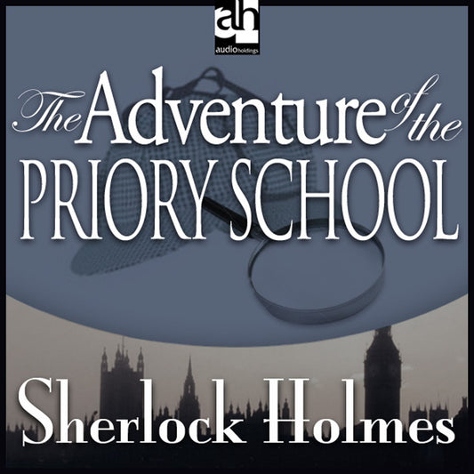 The Adventure of the Priory School : A Sherlock Holmes Mystery
