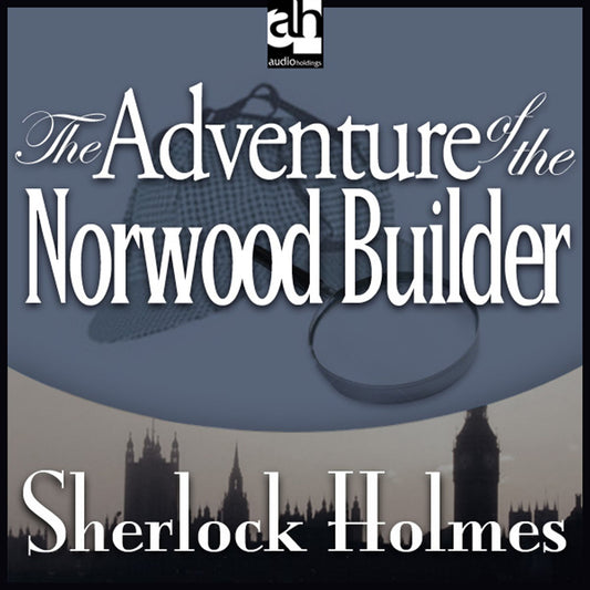 The Adventure of the Norwood Builder : A Sherlock Holmes Mystery