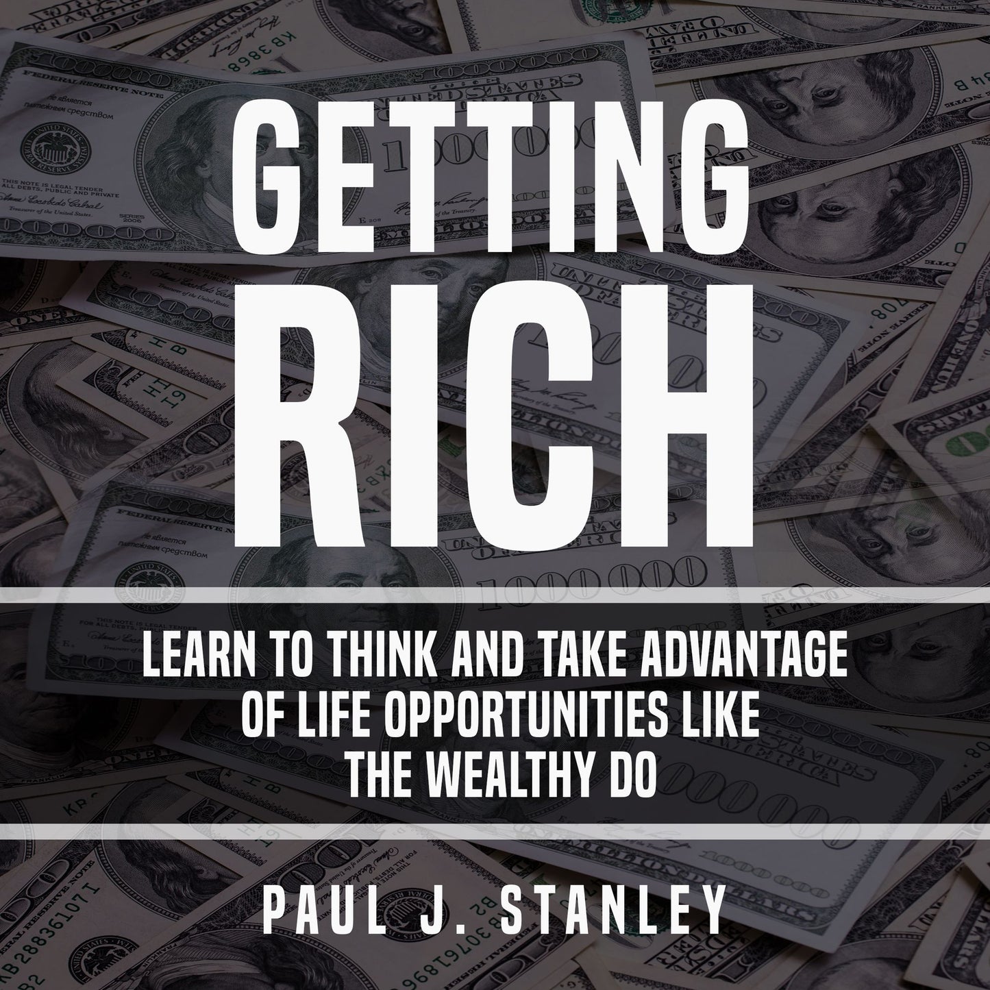 Getting Rich : Learn to Think and Take Advantage of Life Opportunities Like the Wealthy Do
