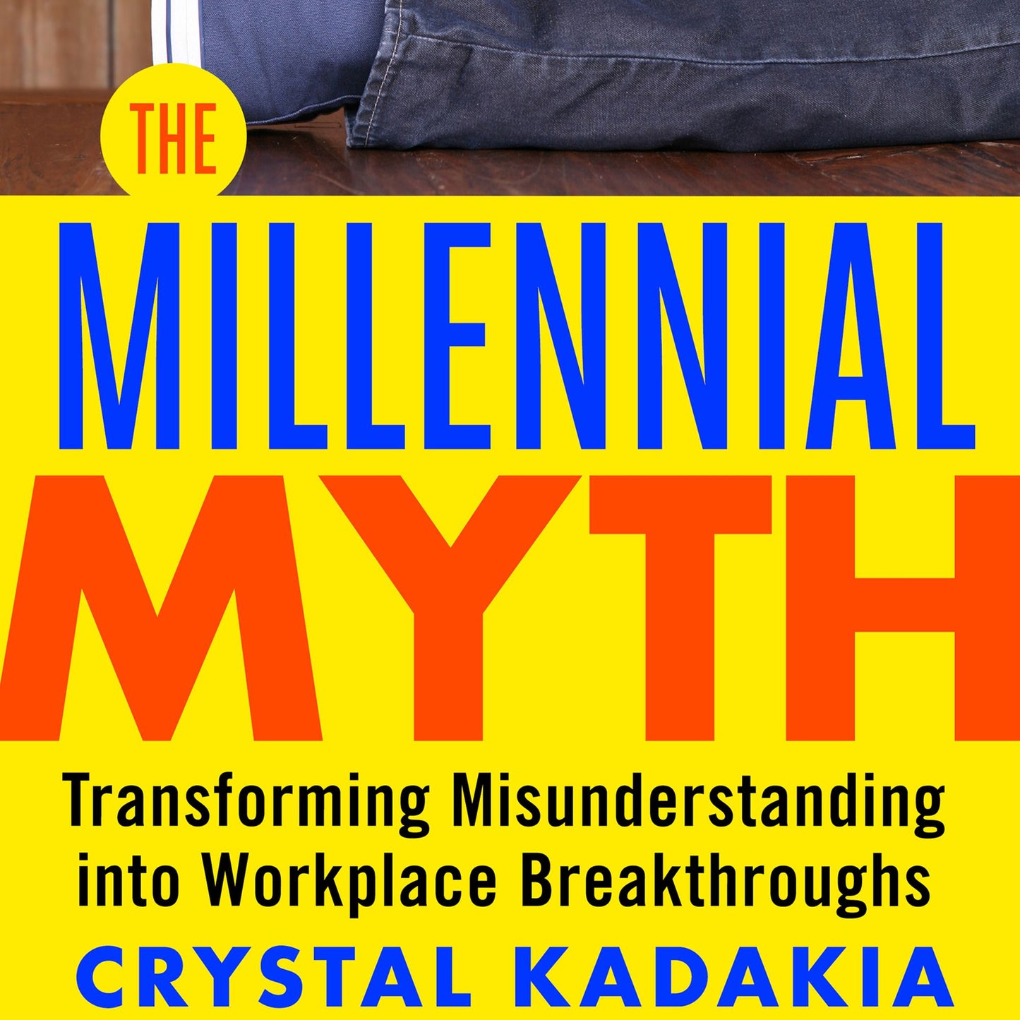 The Millennial Myth: TransformingÂ Misunderstanding into Workplace Breakthroughs