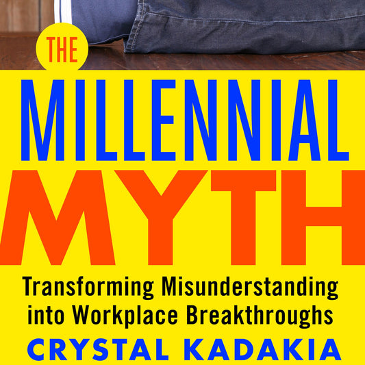 The Millennial Myth: TransformingÂ Misunderstanding into Workplace Breakthroughs