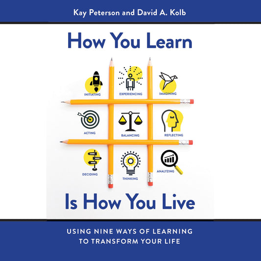 How You Learn Is How You Live : Using Nine Ways of Learning to Transform Your Life