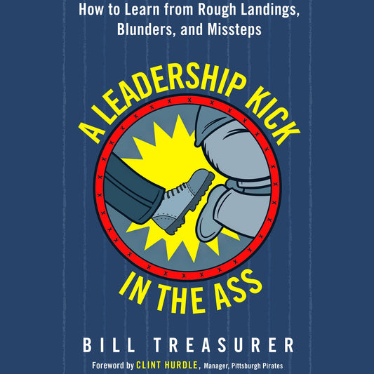 A Leadership Kick in the Ass: How to Learn from Rough Landings, Blunders, and Missteps