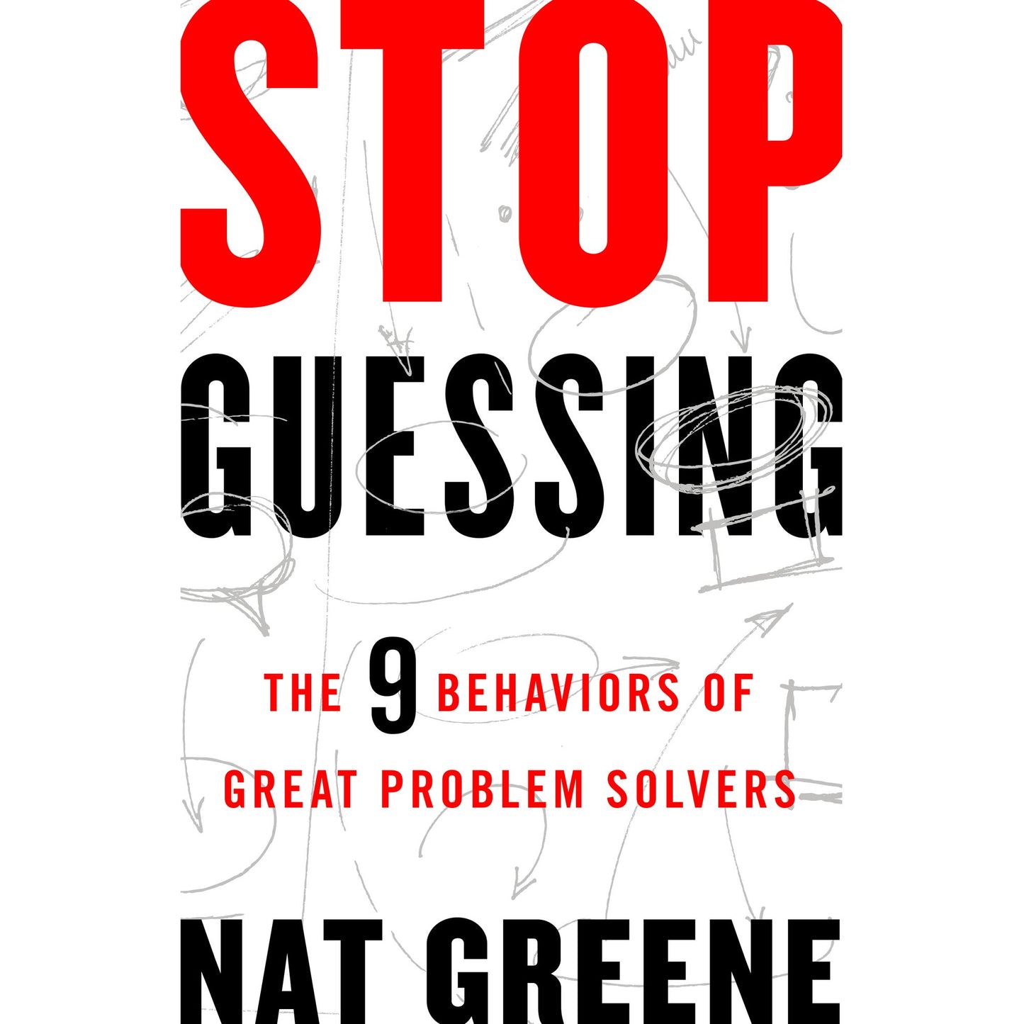 Stop Guessing : The 9 Behaviors of Great Problem Solvers
