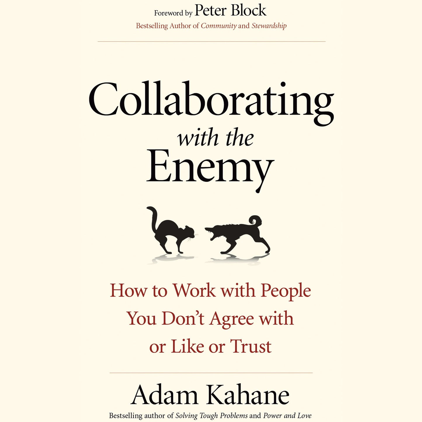 Collaborating with the Enemy : How to Work with People You Don¿t Agree with or Like or Trust