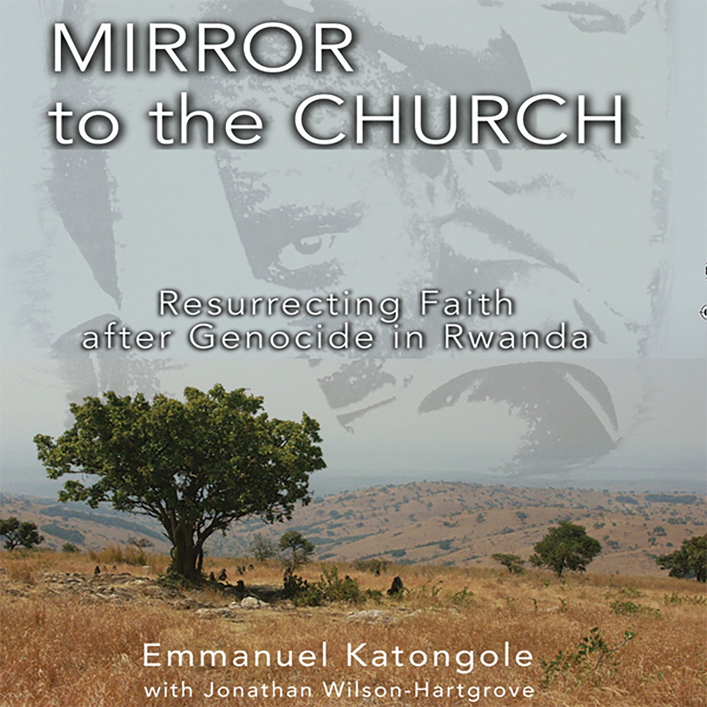 Mirror to the Church: Resurrecting Faith after Genocide in Rwanda