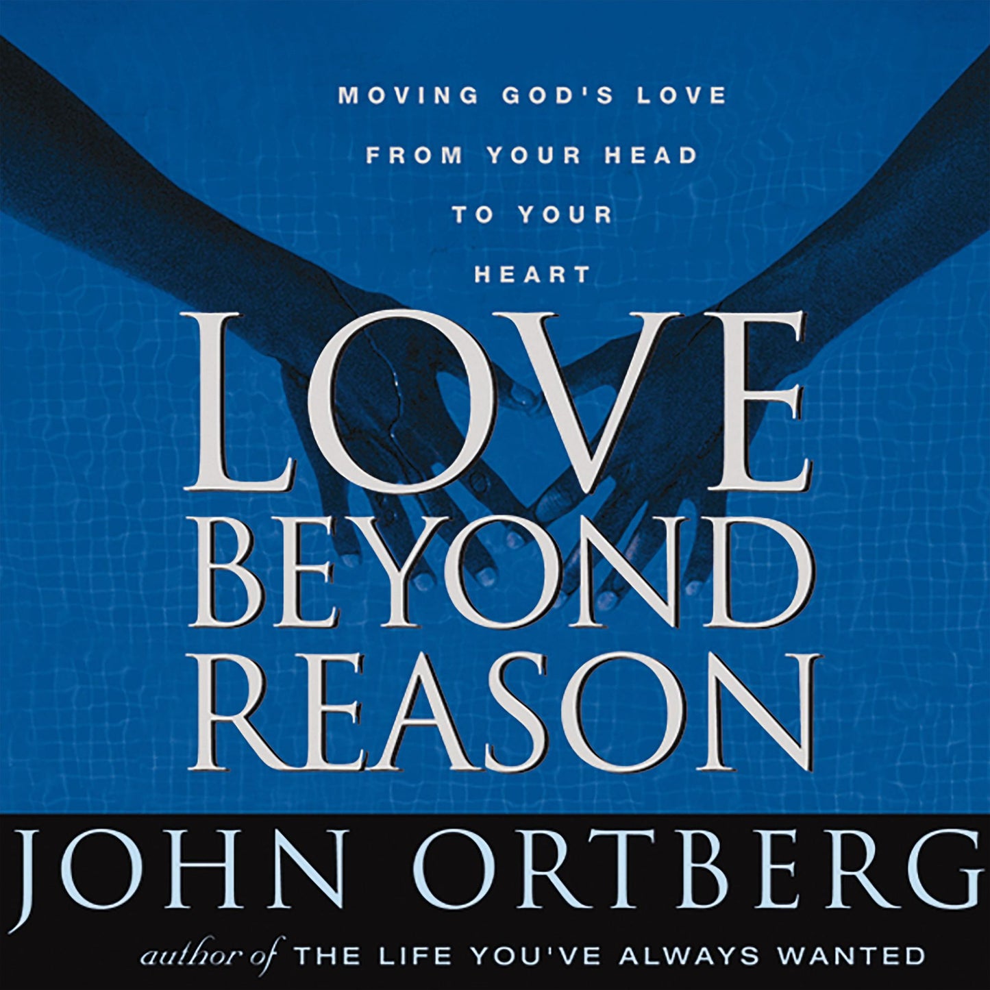 Love Beyond Reason: Moving God's Love from Your Head to Your Heart