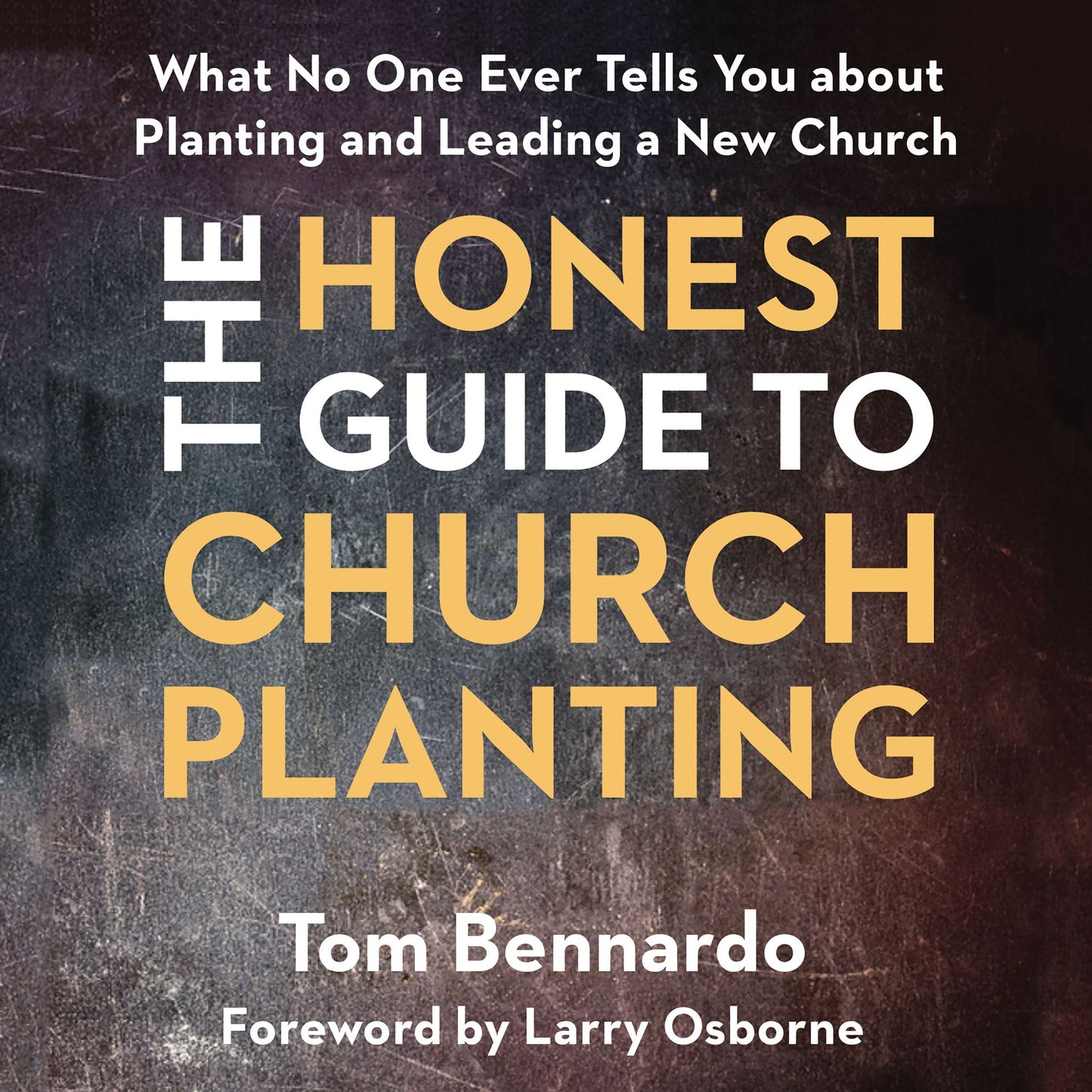 The Honest Guide to Church Planting: What No One Ever Tells You about Planting and Leading a New Church