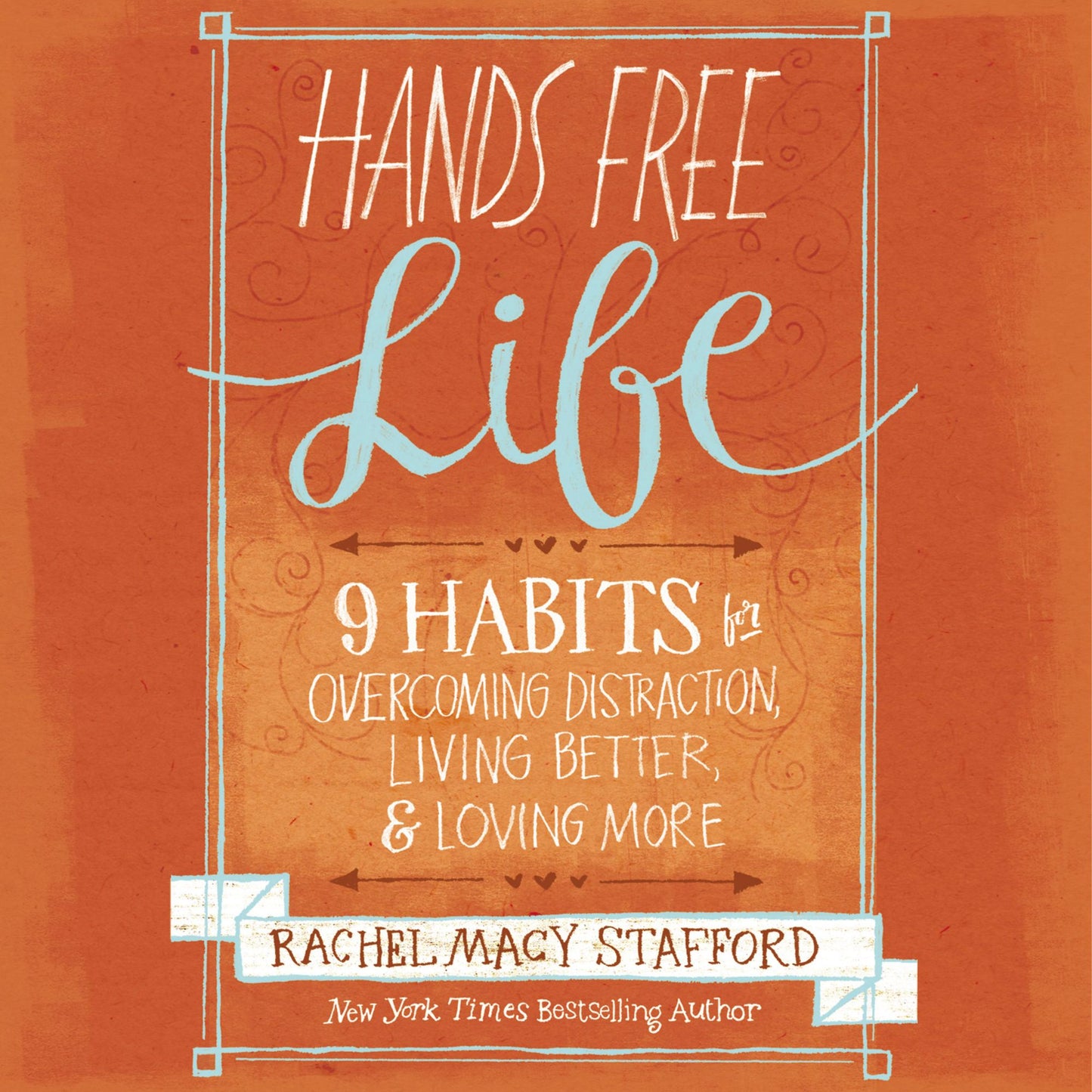 Hands Free Life: 9 Habits for Overcoming Distraction, Living Better, and Loving More