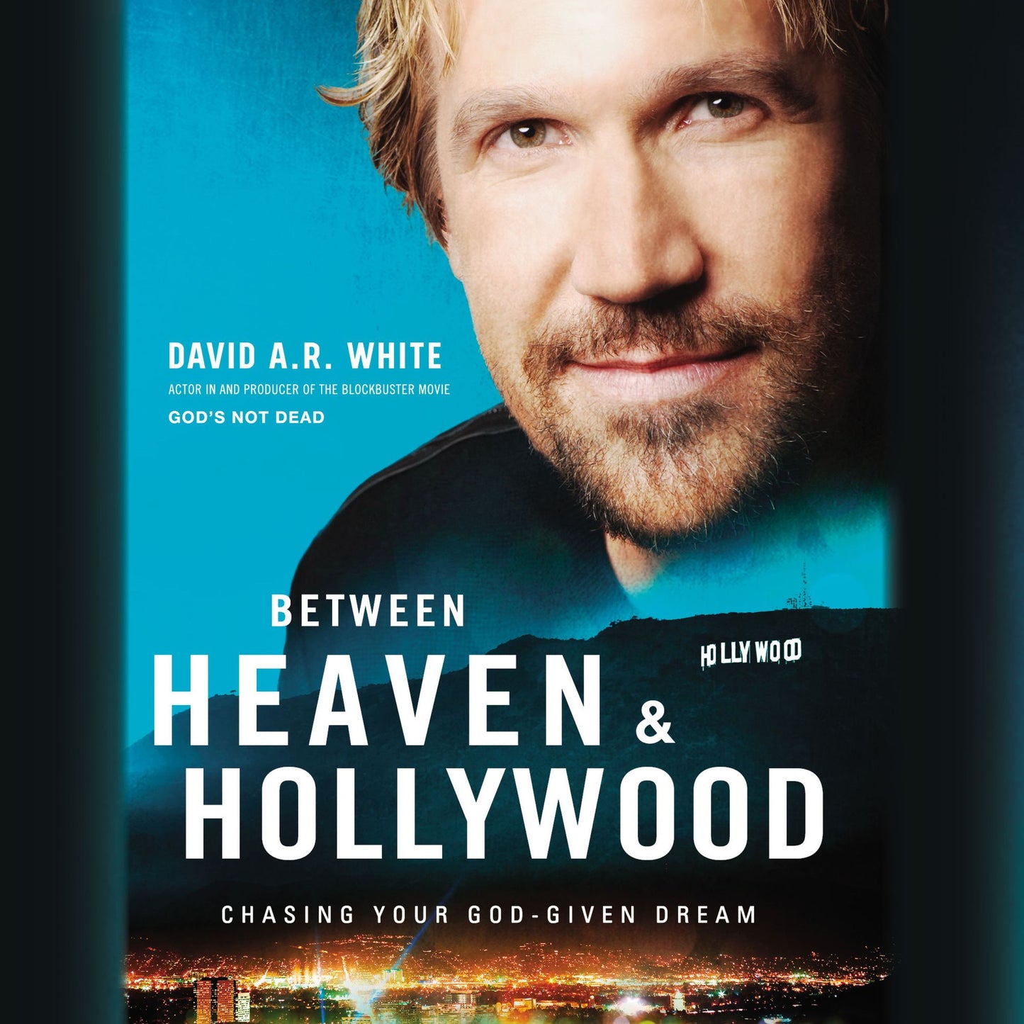 Between Heaven and Hollywood: Chasing Your God-Given Dream