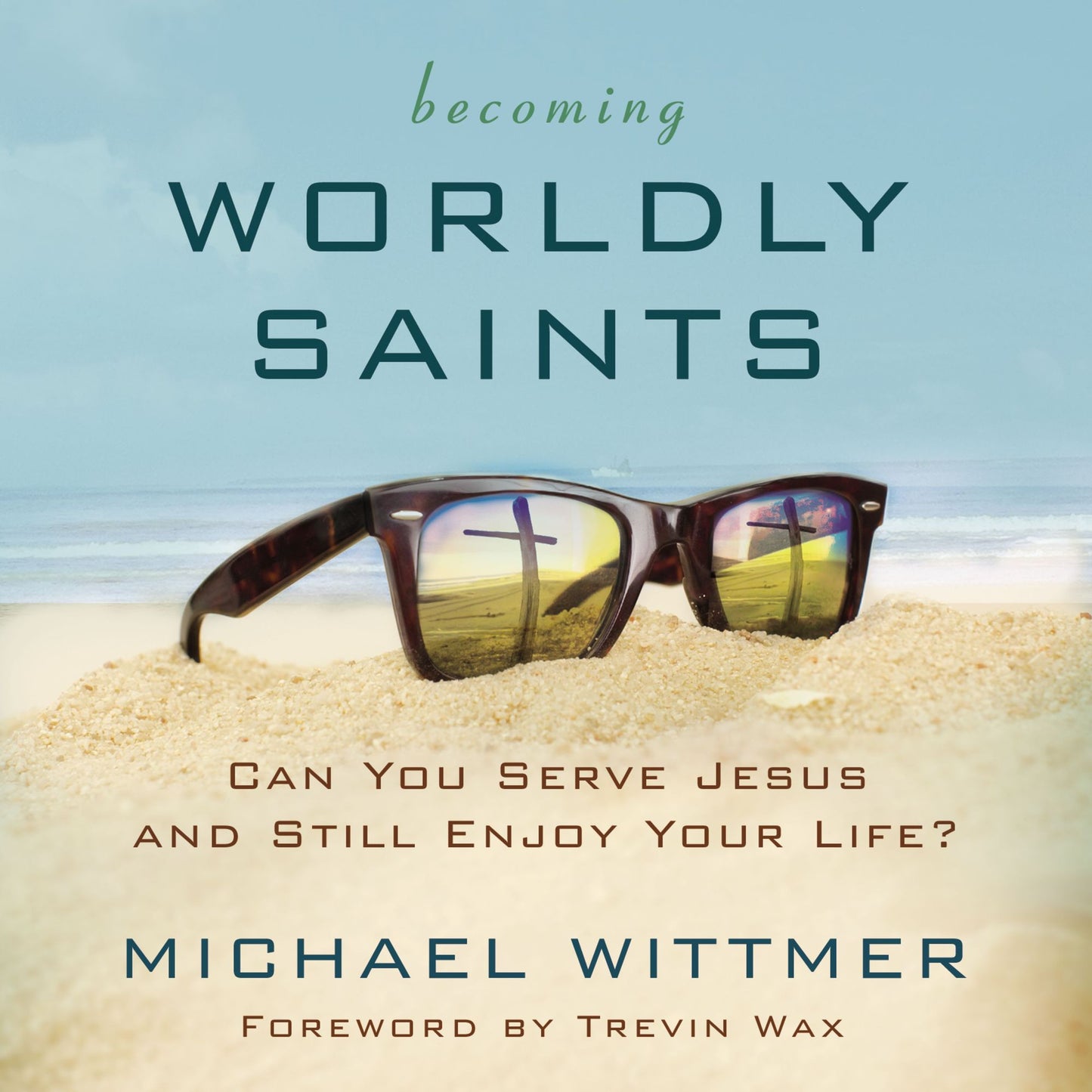 Becoming Wordly Saints: Can You Serve Jesus and Still Enjoy Your Life?
