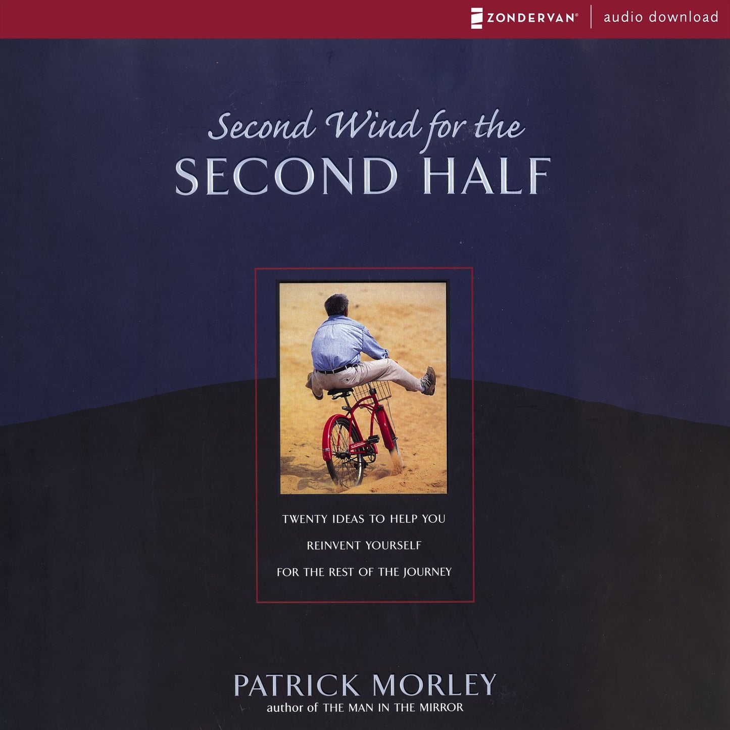 Second Wind for the Second Half: Twenty Ideas to Help You Reinvent Yourself for the Rest of the Journey (Abridged)