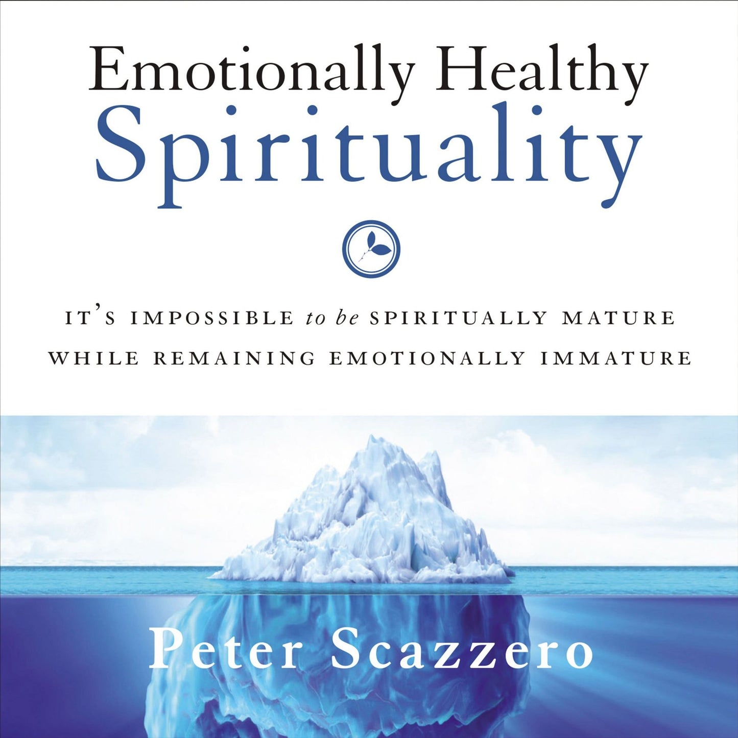 Emotionally Healthy Spirituality : It's Impossible to Be Spiritually Mature, While Remaining Emotionally Immature