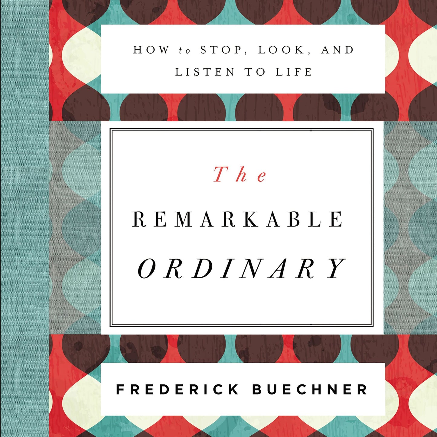 The Remarkable Ordinary: How to Stop, Look, and Listen to Life